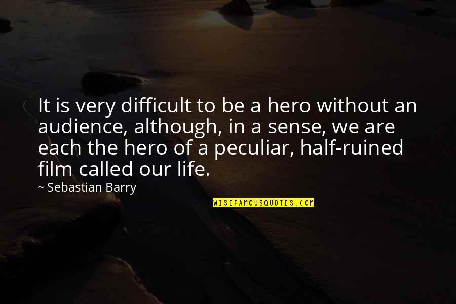 Ugly Step Sister Quotes By Sebastian Barry: It is very difficult to be a hero