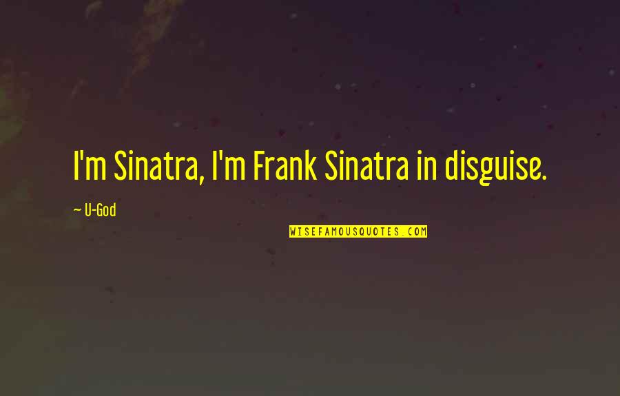 Ugly Sweater Quotes By U-God: I'm Sinatra, I'm Frank Sinatra in disguise.