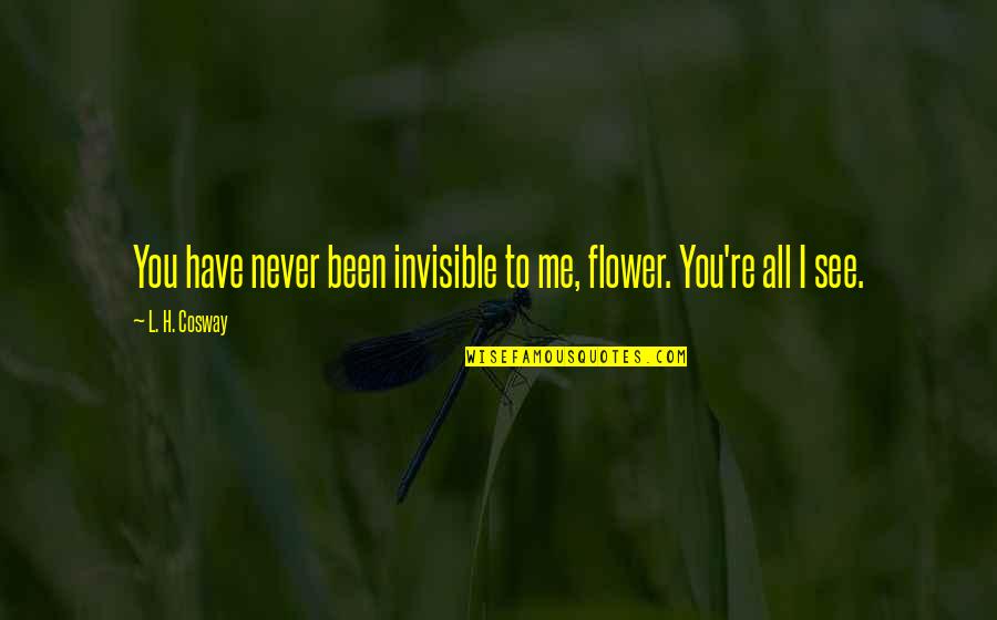 Ugly Tattoo Quotes By L. H. Cosway: You have never been invisible to me, flower.