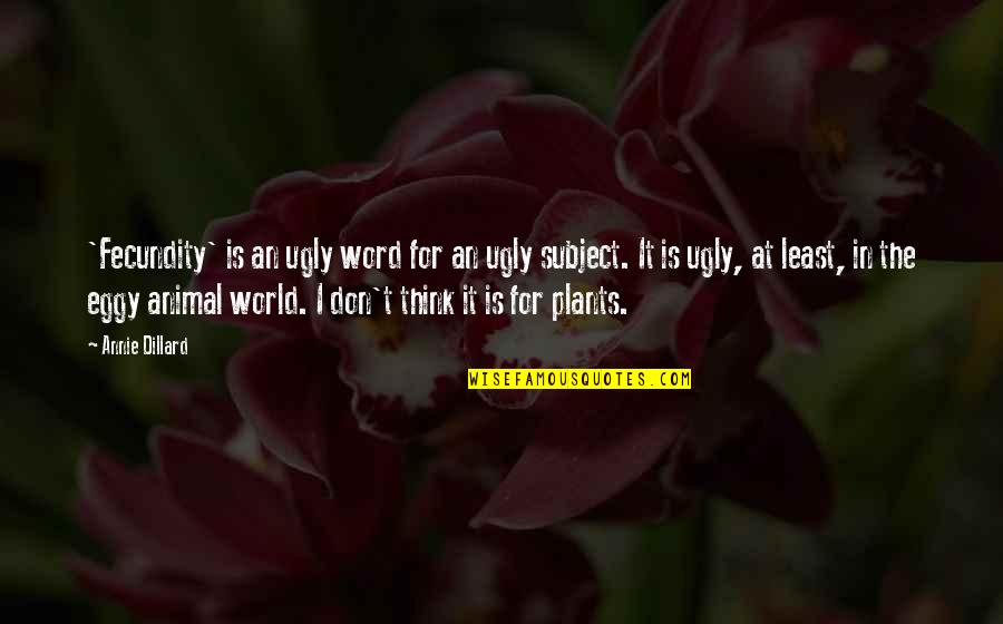 Ugly World Quotes By Annie Dillard: 'Fecundity' is an ugly word for an ugly