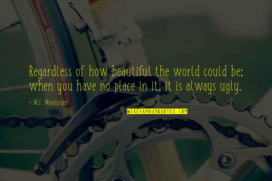 Ugly World Quotes By M.F. Moonzajer: Regardless of how beautiful the world could be; Ugly World Quotes By M.F. Moonzajer: Regardless of how beautiful the world could be;