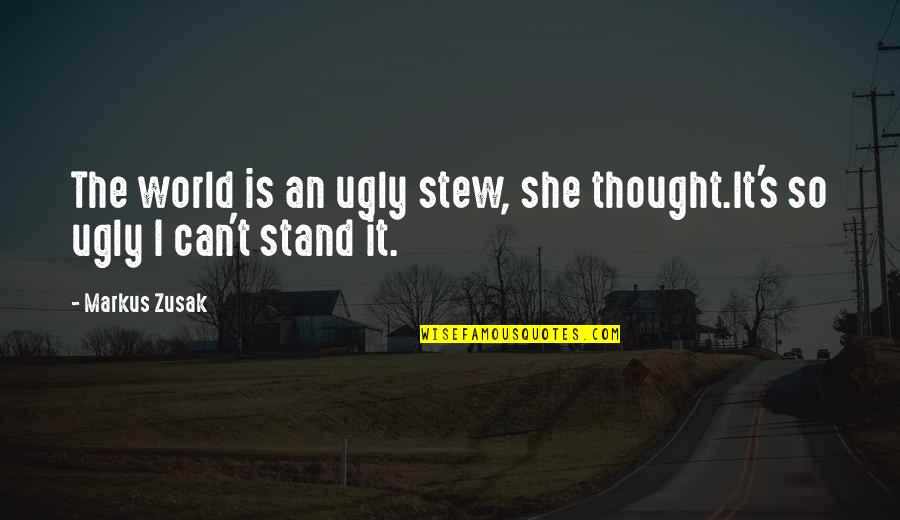 Ugly World Quotes By Markus Zusak: The world is an ugly stew, she thought.It's