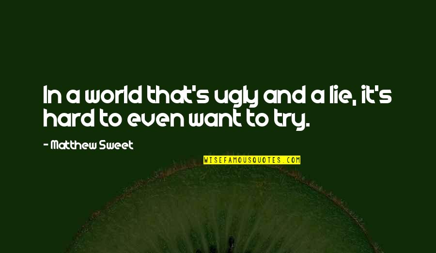 Ugly World Quotes By Matthew Sweet: In a world that's ugly and a lie,
