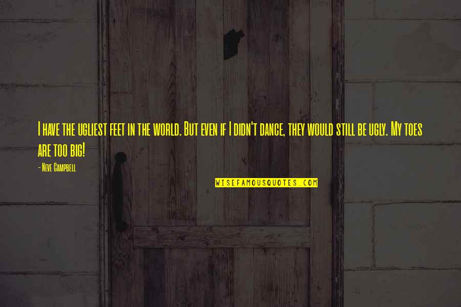 Ugly World Quotes By Neve Campbell: I have the ugliest feet in the world. Ugly World Quotes By Neve Campbell: I have the ugliest feet in the world.