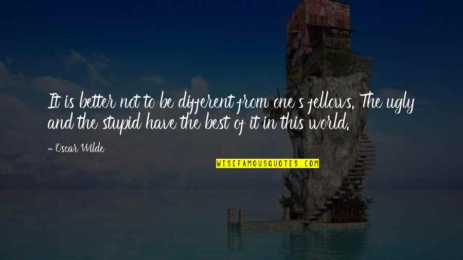 Ugly World Quotes By Oscar Wilde: It is better not to be different from