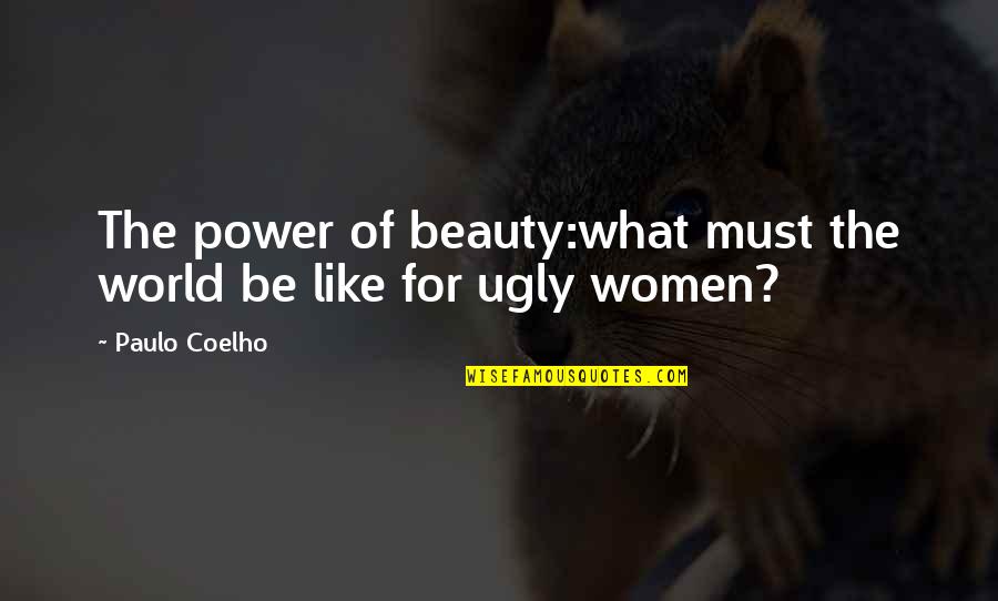 Ugly World Quotes By Paulo Coelho: The power of beauty:what must the world be