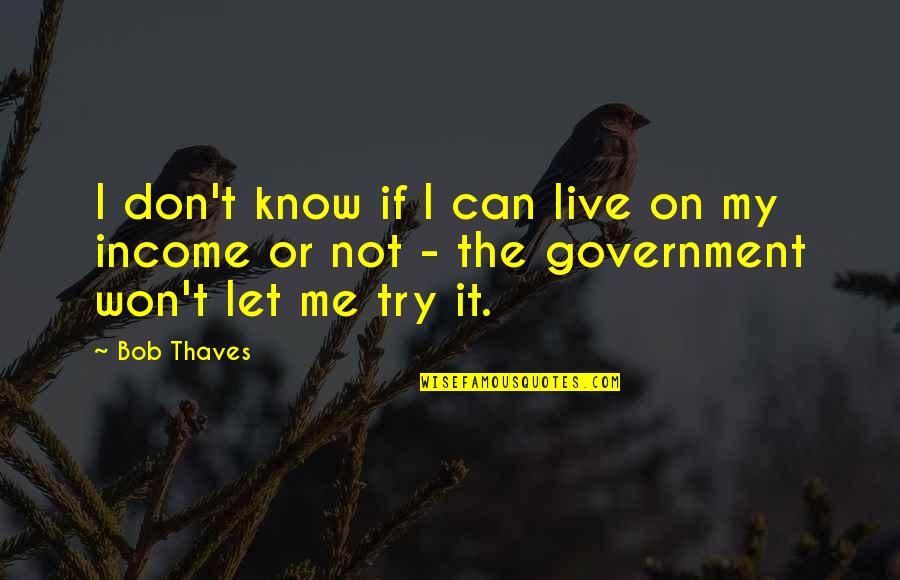 Uglyyy Quotes By Bob Thaves: I don't know if I can live on