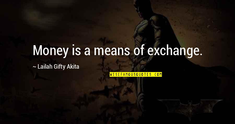 Uglyyy Quotes By Lailah Gifty Akita: Money is a means of exchange.