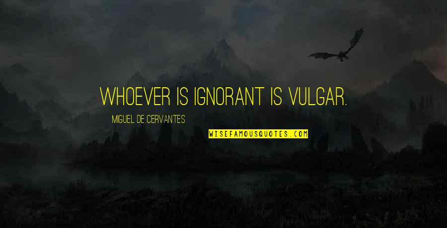 Ugnaught Empire Quotes By Miguel De Cervantes: Whoever is ignorant is vulgar.