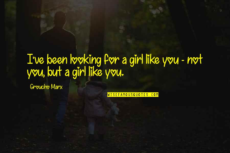 Ugne British Baking Quotes By Groucho Marx: I've been looking for a girl like you