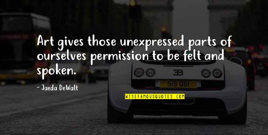 Ugninis Ziedas Quotes By Jaeda DeWalt: Art gives those unexpressed parts of ourselves permission