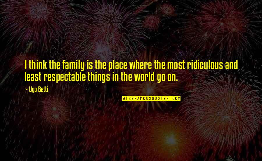 Ugo Betti Quotes By Ugo Betti: I think the family is the place where