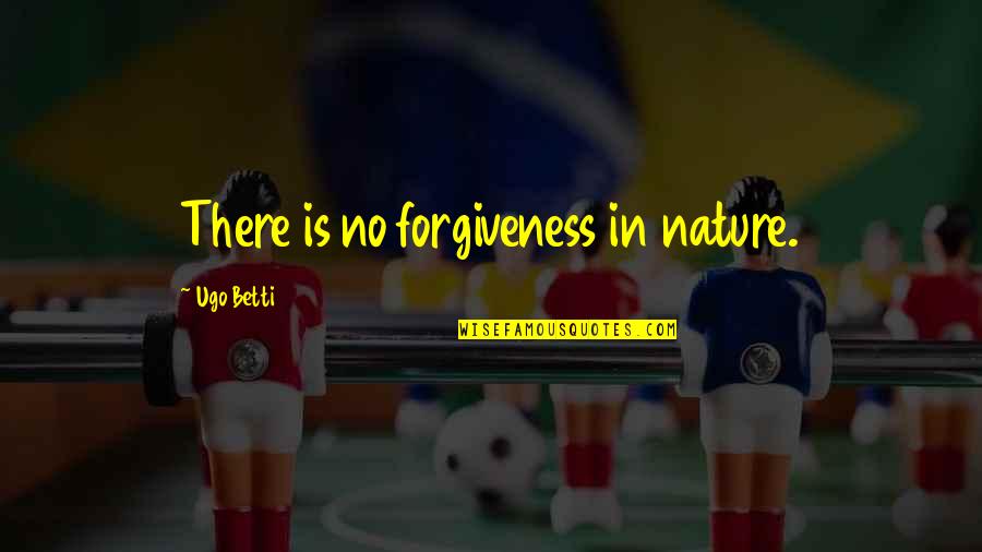 Ugo Betti Quotes By Ugo Betti: There is no forgiveness in nature.