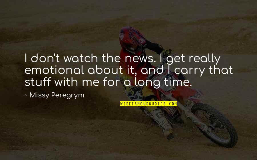 Ugochukwu Quotes By Missy Peregrym: I don't watch the news. I get really Ugochukwu Quotes By Missy Peregrym: I don't watch the news. I get really