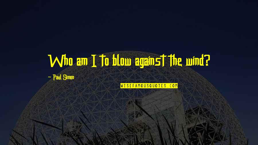 Ugode Android Quotes By Paul Simon: Who am I to blow against the wind? Ugode Android Quotes By Paul Simon: Who am I to blow against the wind?