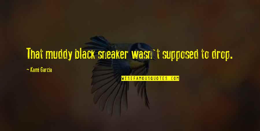 Ugodna Vecer Quotes By Kami Garcia: That muddy black sneaker wasn't supposed to drop. Ugodna Vecer Quotes By Kami Garcia: That muddy black sneaker wasn't supposed to drop.