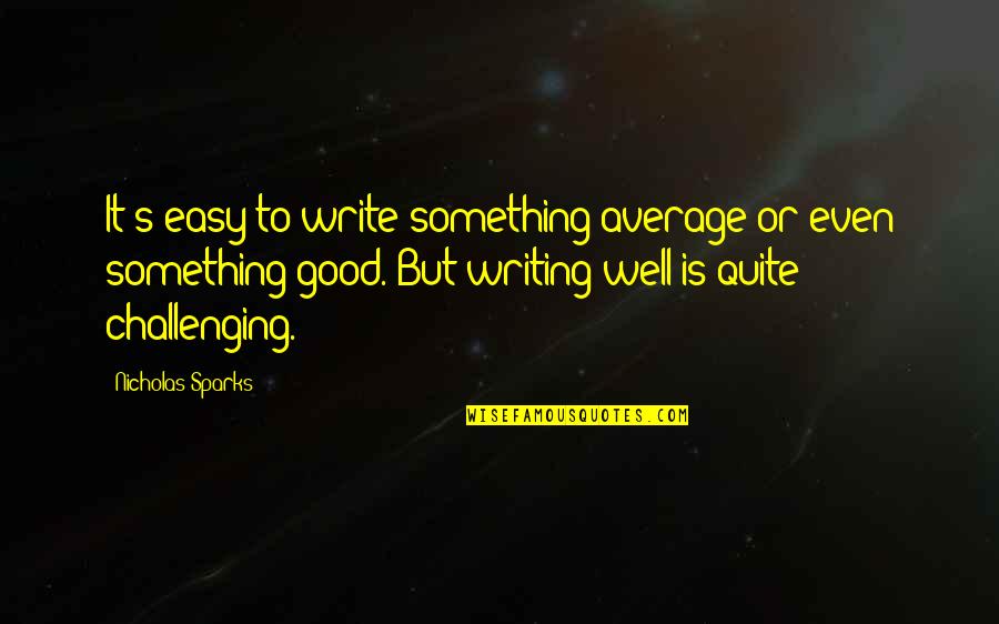 Ugodna Vecer Quotes By Nicholas Sparks: It's easy to write something average or even Ugodna Vecer Quotes By Nicholas Sparks: It's easy to write something average or even