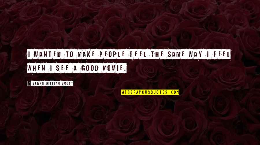 Ugodna Vecer Quotes By Seann William Scott: I wanted to make people feel the same Ugodna Vecer Quotes By Seann William Scott: I wanted to make people feel the same