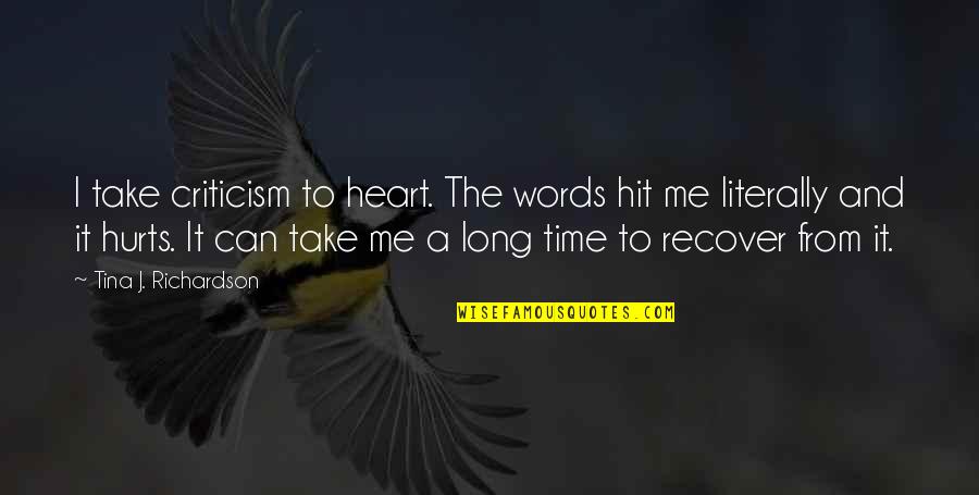 Ugodna Vecer Quotes By Tina J. Richardson: I take criticism to heart. The words hit Ugodna Vecer Quotes By Tina J. Richardson: I take criticism to heart. The words hit