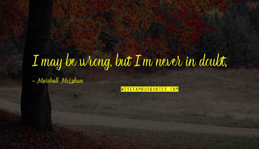 Ugodno Vece Quotes By Marshall McLuhan: I may be wrong, but I'm never in