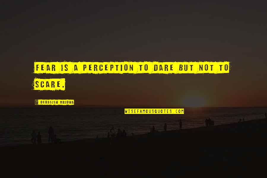 Ugodnovic Quotes By Debasish Mridha: Fear is a perception to dare but not Ugodnovic Quotes By Debasish Mridha: Fear is a perception to dare but not
