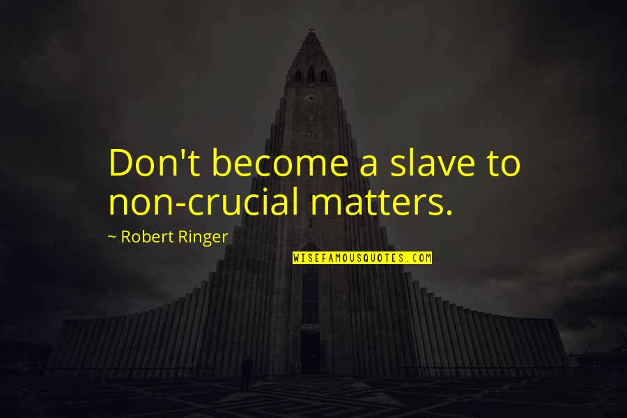 Ugodnovic Quotes By Robert Ringer: Don't become a slave to non-crucial matters. Ugodnovic Quotes By Robert Ringer: Don't become a slave to non-crucial matters.
