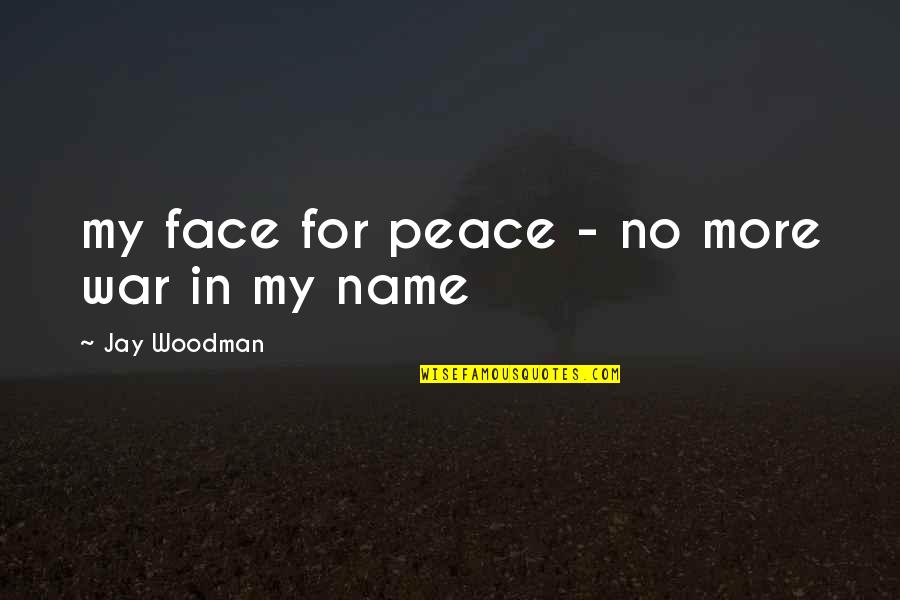 Ugolini Shoes Quotes By Jay Woodman: my face for peace - no more war