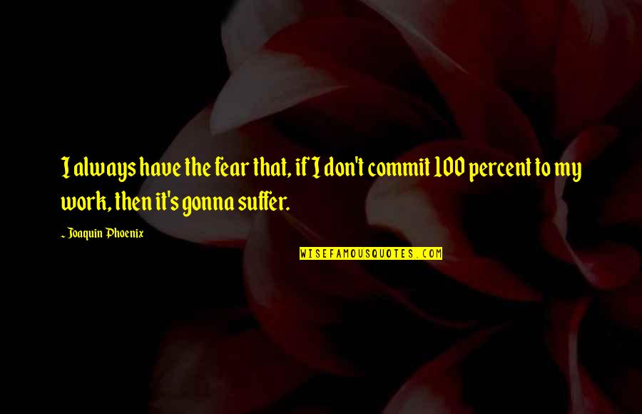 Ugolini Shoes Quotes By Joaquin Phoenix: I always have the fear that, if I