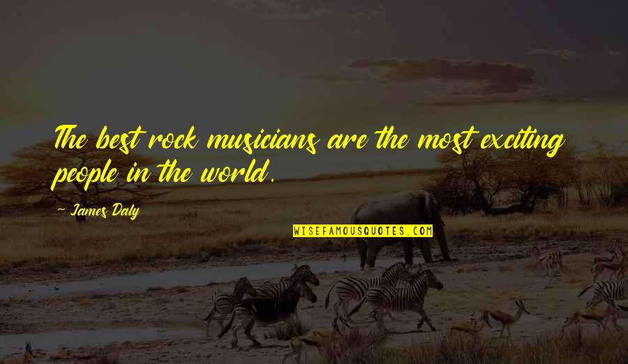 Ugolino And His Sons Quotes By James Daly: The best rock musicians are the most exciting