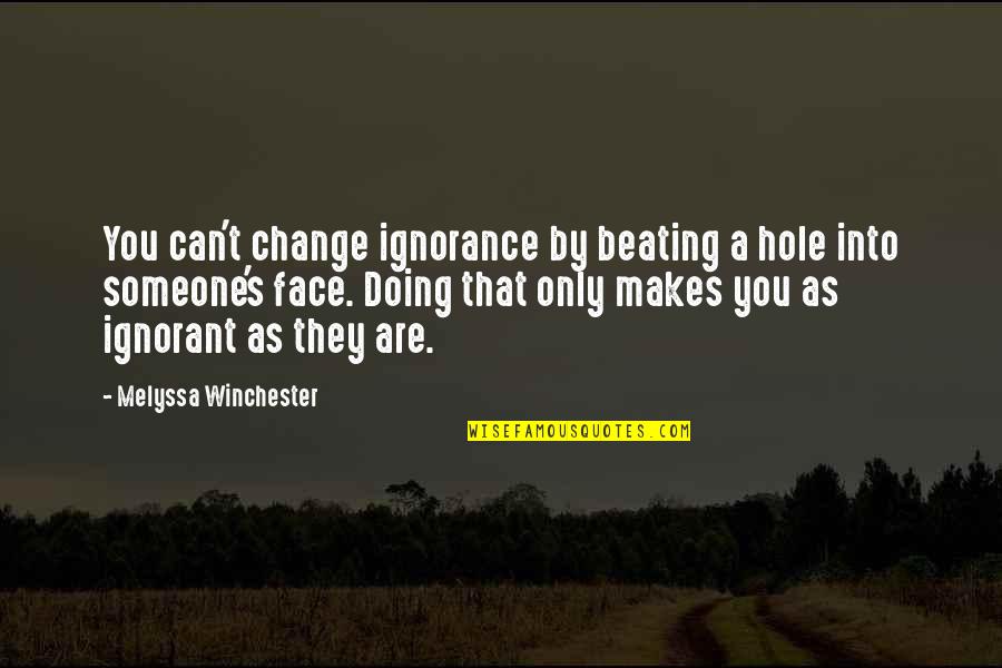 Ugoneandthomas Quotes By Melyssa Winchester: You can't change ignorance by beating a hole