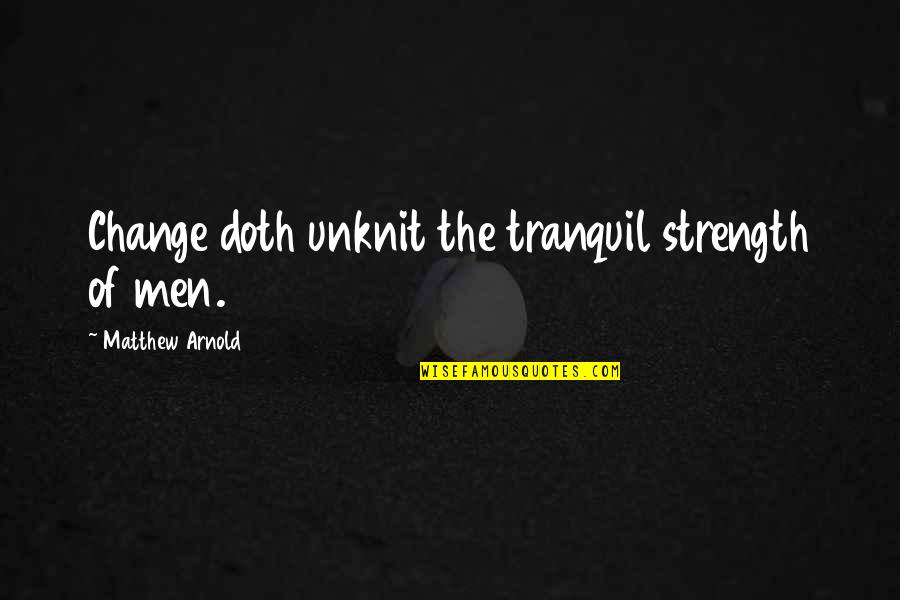 Ugonotti Quotes By Matthew Arnold: Change doth unknit the tranquil strength of men. Ugonotti Quotes By Matthew Arnold: Change doth unknit the tranquil strength of men.