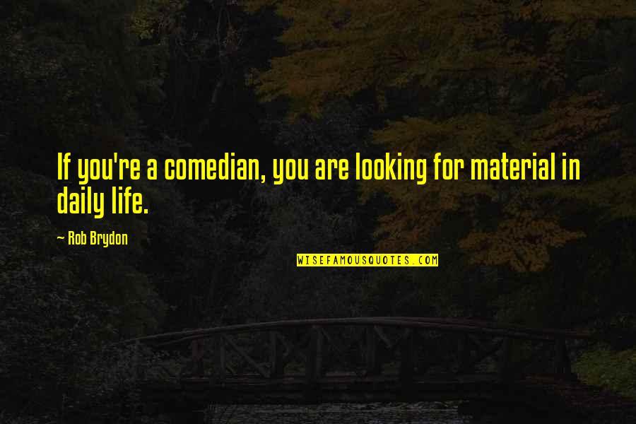 Uguali Davanti Quotes By Rob Brydon: If you're a comedian, you are looking for