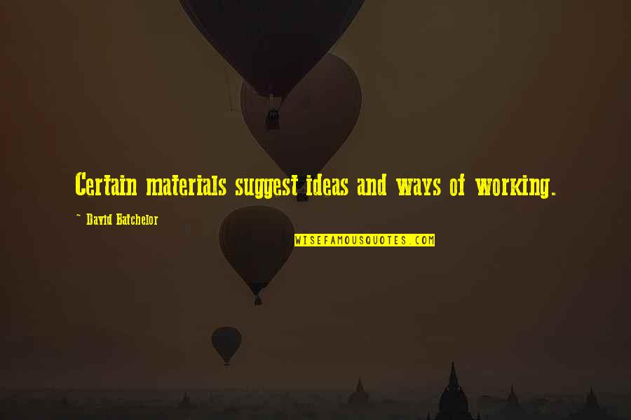 Ugueth Quotes By David Batchelor: Certain materials suggest ideas and ways of working. Ugueth Quotes By David Batchelor: Certain materials suggest ideas and ways of working.