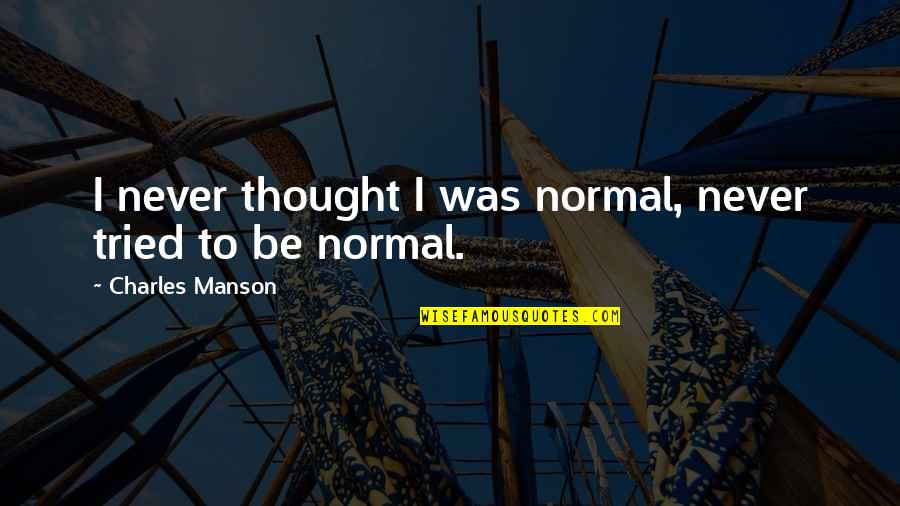 Uguisu Quotes By Charles Manson: I never thought I was normal, never tried Uguisu Quotes By Charles Manson: I never thought I was normal, never tried