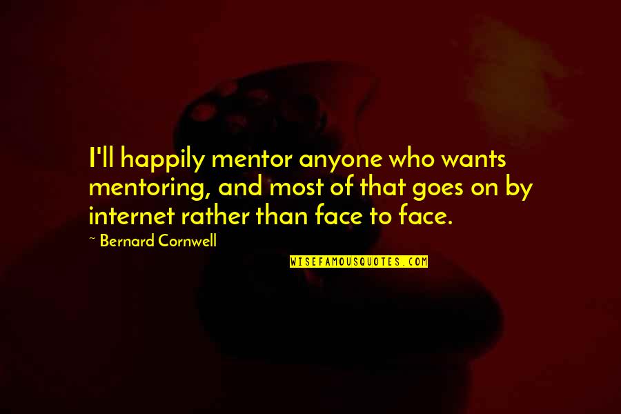 Ugur Koleji Quotes By Bernard Cornwell: I'll happily mentor anyone who wants mentoring, and Ugur Koleji Quotes By Bernard Cornwell: I'll happily mentor anyone who wants mentoring, and