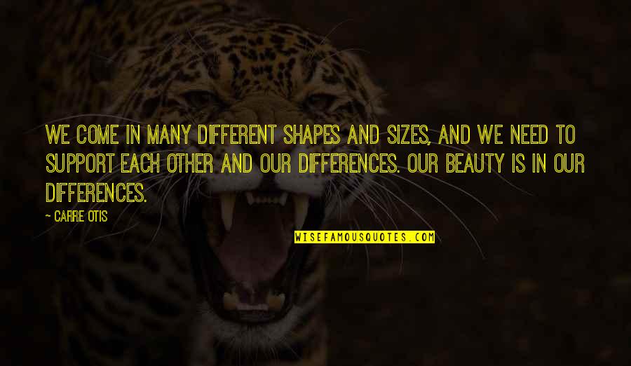 Ugur Koleji Quotes By Carre Otis: We come in many different shapes and sizes, Ugur Koleji Quotes By Carre Otis: We come in many different shapes and sizes,