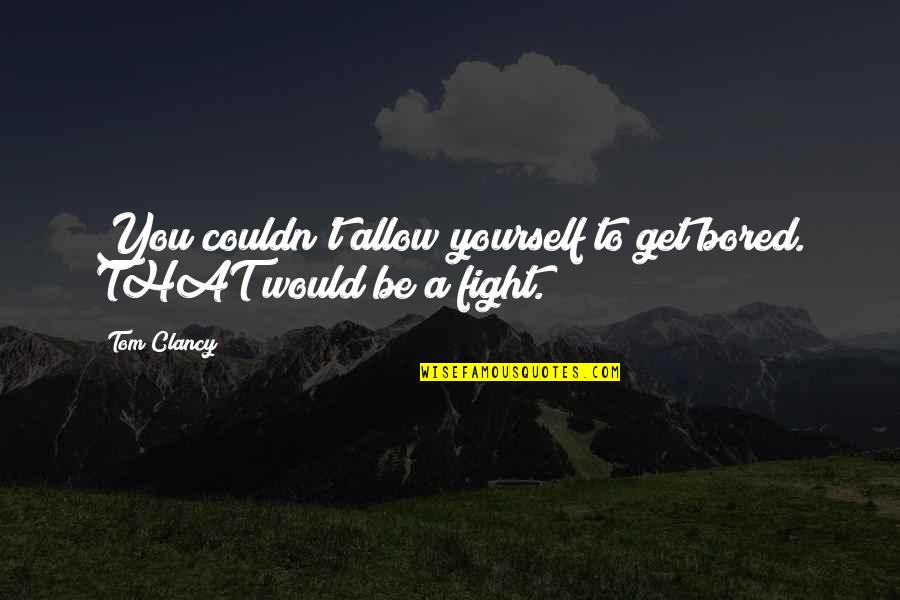 Ugur Koleji Quotes By Tom Clancy: You couldn't allow yourself to get bored. THAT