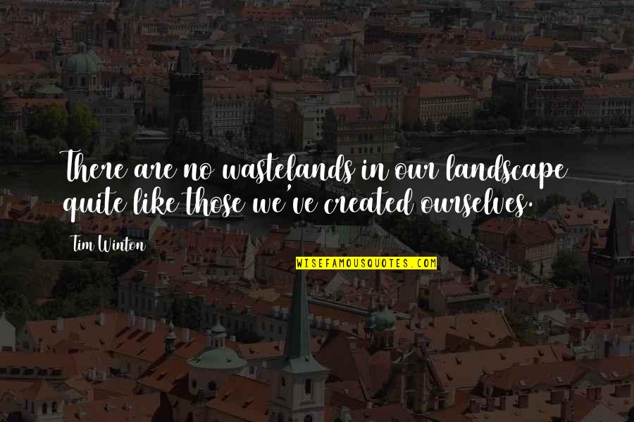 Ugur Quotes By Tim Winton: There are no wastelands in our landscape quite