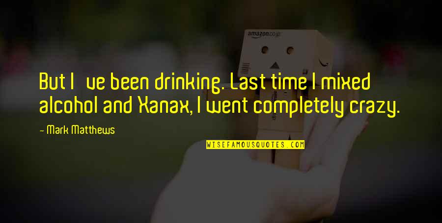 Ugur Yildiran Quotes By Mark Matthews: But I've been drinking. Last time I mixed Ugur Yildiran Quotes By Mark Matthews: But I've been drinking. Last time I mixed