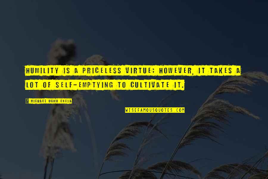 Ugwu Quotes By Michael Ugwu Eneja: Humility is a priceless virtue; however, it takes Ugwu Quotes By Michael Ugwu Eneja: Humility is a priceless virtue; however, it takes