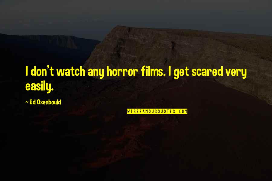 Ugyan Annyi Quotes By Ed Oxenbould: I don't watch any horror films. I get Ugyan Annyi Quotes By Ed Oxenbould: I don't watch any horror films. I get