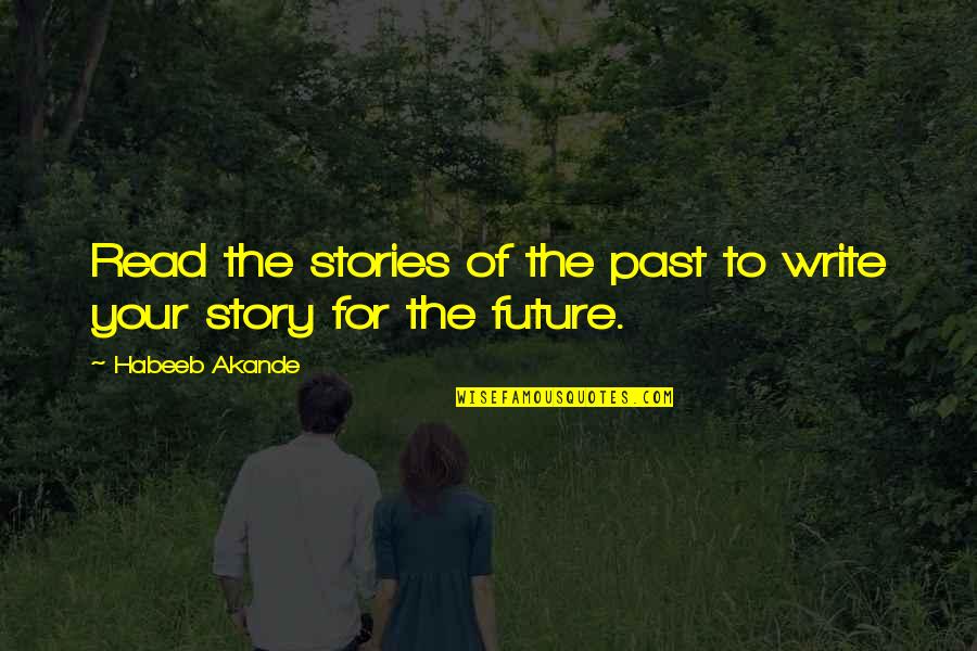 Ugyan Annyi Quotes By Habeeb Akande: Read the stories of the past to write Ugyan Annyi Quotes By Habeeb Akande: Read the stories of the past to write