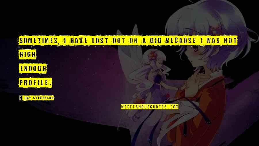 Ugyanaz N Met L Quotes By Ray Stevenson: Sometimes, I have lost out on a gig