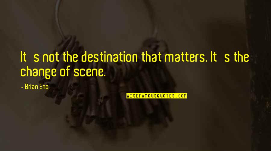 Ugyanis Szinonima Quotes By Brian Eno: It's not the destination that matters. It's the