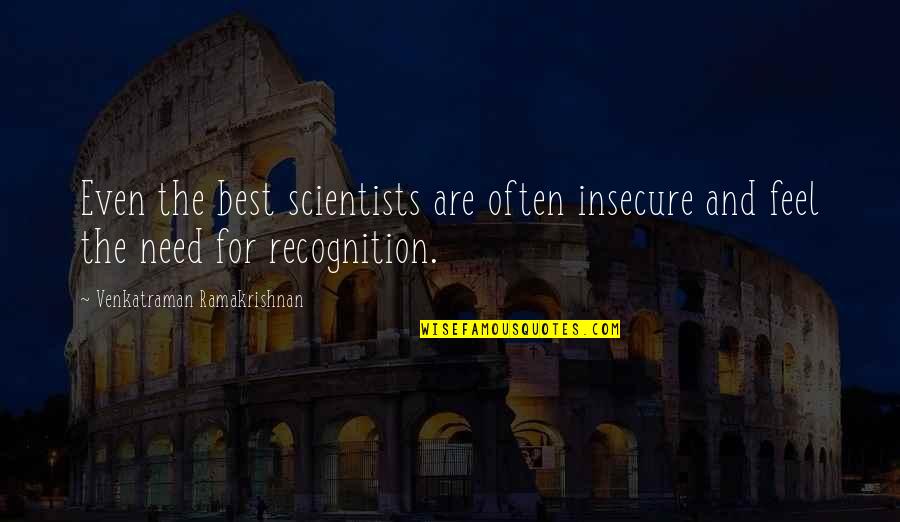 Ugyanis Szinonima Quotes By Venkatraman Ramakrishnan: Even the best scientists are often insecure and Ugyanis Szinonima Quotes By Venkatraman Ramakrishnan: Even the best scientists are often insecure and