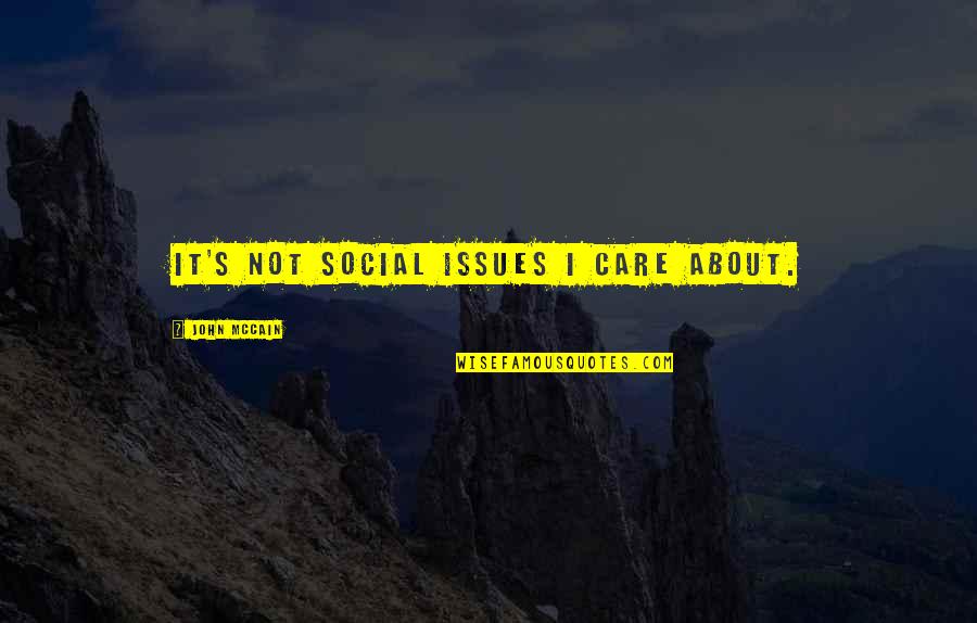 Ugyanolyan Quotes By John McCain: It's not social issues I care about. Ugyanolyan Quotes By John McCain: It's not social issues I care about.