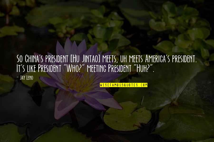 Uh Huh Quotes By Jay Leno: So China's president [Hu Jintao] meets, uh meets