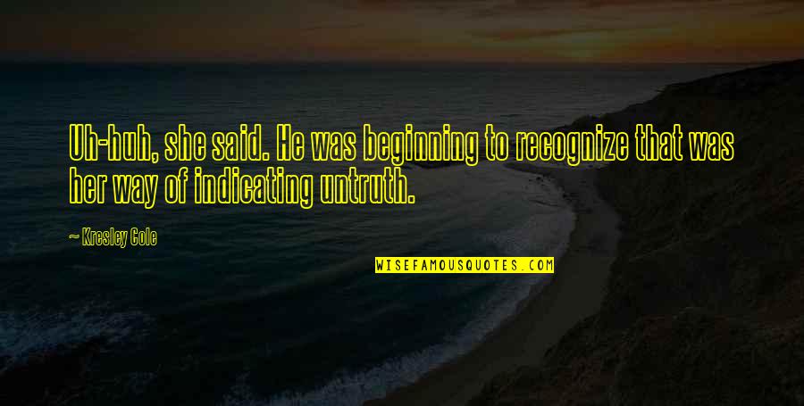 Uh Huh Quotes By Kresley Cole: Uh-huh, she said. He was beginning to recognize