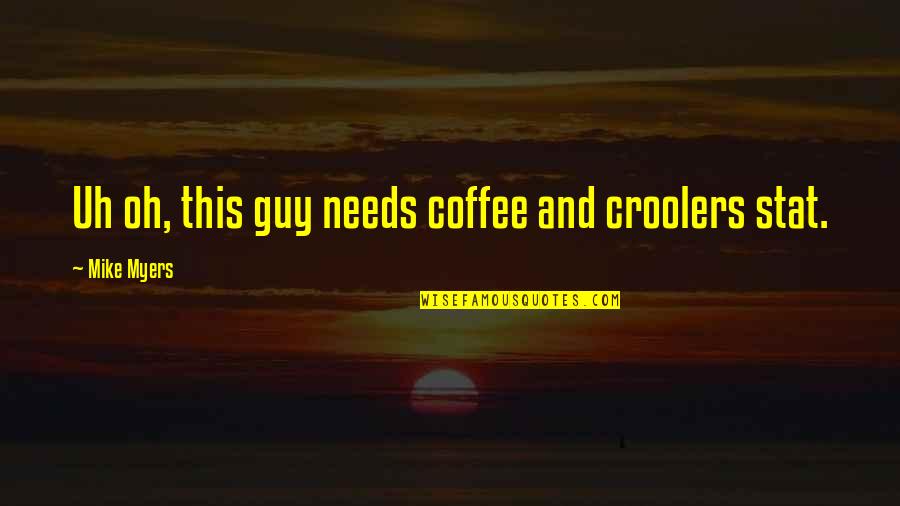 Uh Oh Quotes By Mike Myers: Uh oh, this guy needs coffee and croolers