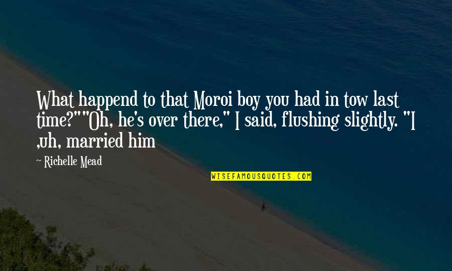Uh Oh Quotes By Richelle Mead: What happend to that Moroi boy you had